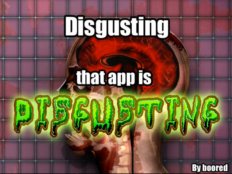 Disgusting. That app is disgusting.