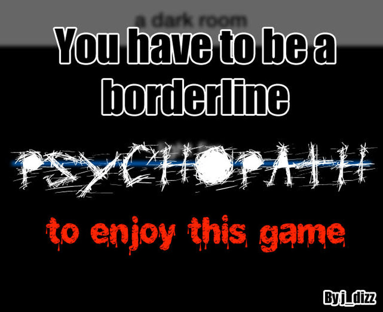You have to be a borderline psychopath to enjoy this game